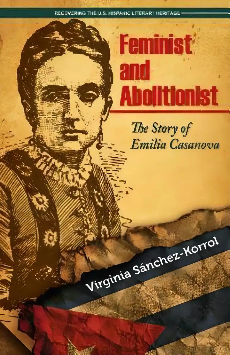 Feminist and Abolitionist: The Story of Emilia Casanova (Recovering the Us Hispanic Literary Heritage)