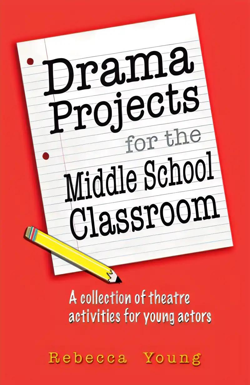 Drama Projects for the Middle School Classroom: A Collection of Theatre Activities for Young Actors