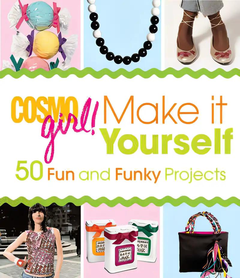 CosmoGIRL! Make It Yourself: 50 Fun and Funky Projects