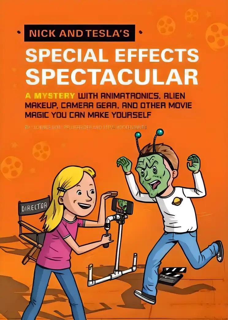 Nick and Tesla's Special Effects Spectacular: A Mystery with Animatronics, Alien Makeup, Camera Gear, and Other Movie Magic You Can Make Yourself!: Nick and Tesla