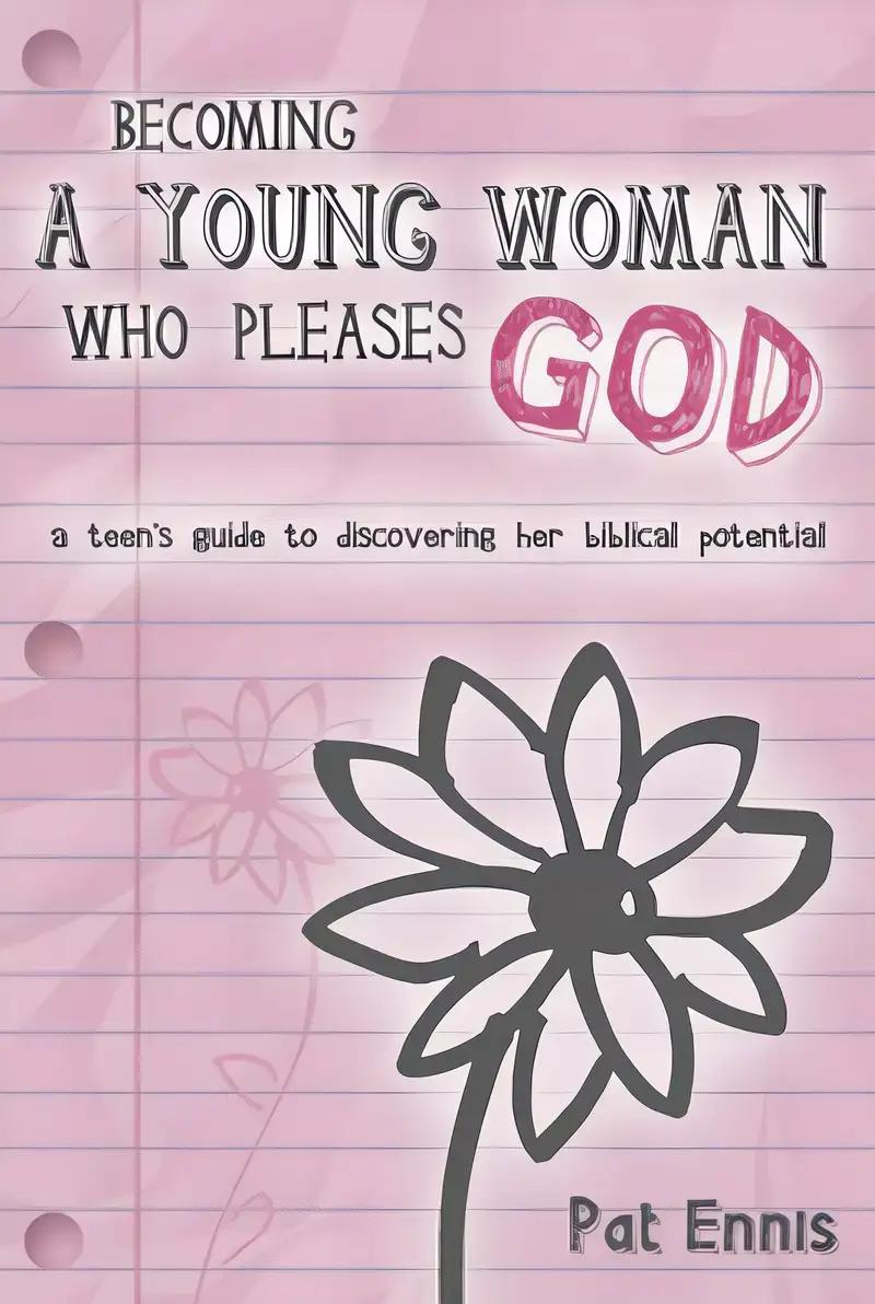 Becoming a Young Woman Who Pleases God: A Teen's Guide to Discovering Her Biblical Potential