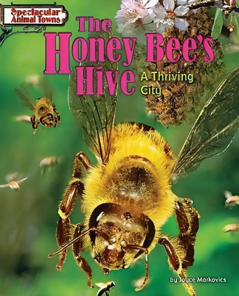 The Honey Bee's Hive: A Thriving City (Spectacular Animal Towns)