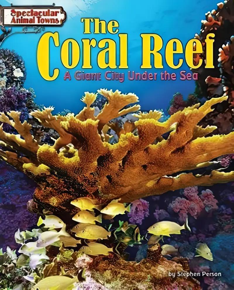 The Coral Reef: A Giant City Under the Sea (Spectacular Animal Towns)