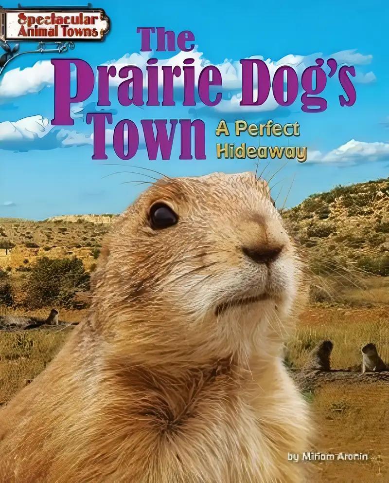 The Prairie Dog's Town: A Perfect Hideaway (Spectacular Animal Towns)