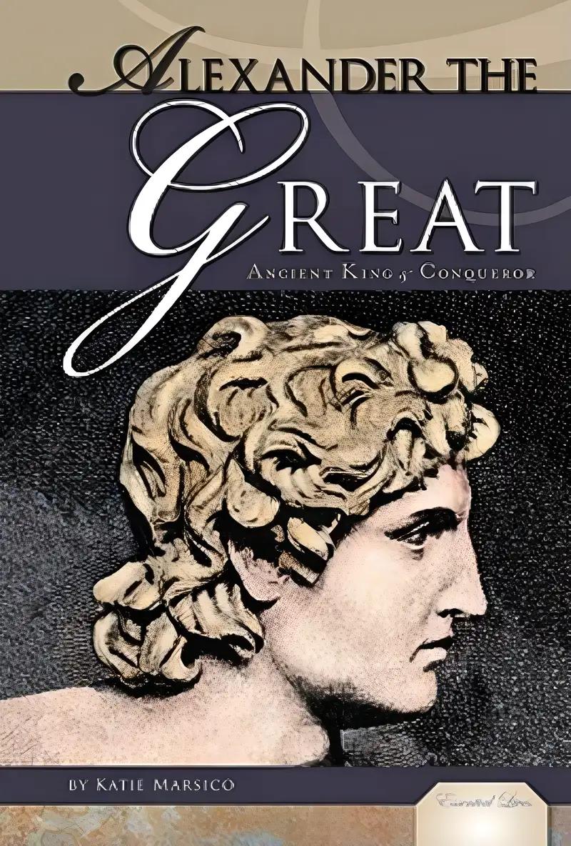 Alexander the Great: Ancient King & Conqueror (Essential Lives)