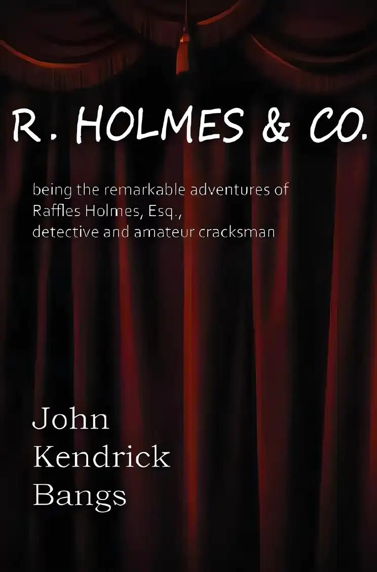 R. Holmes & Co. Being the Remarkable Adventures of Raffles Holmes, Esq., Detective and Amateur Cracksman by Birth