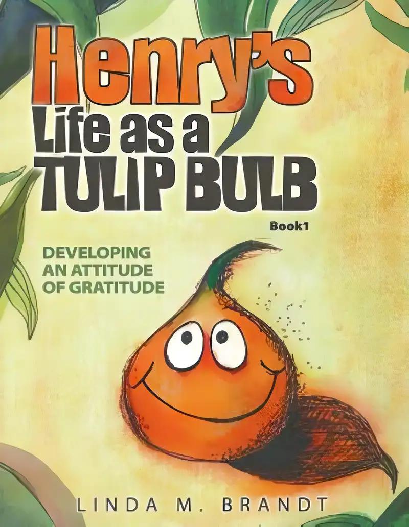 Henry's Life as a Tulip Bulb (Book 1): Developing an Attitude of Gratitude