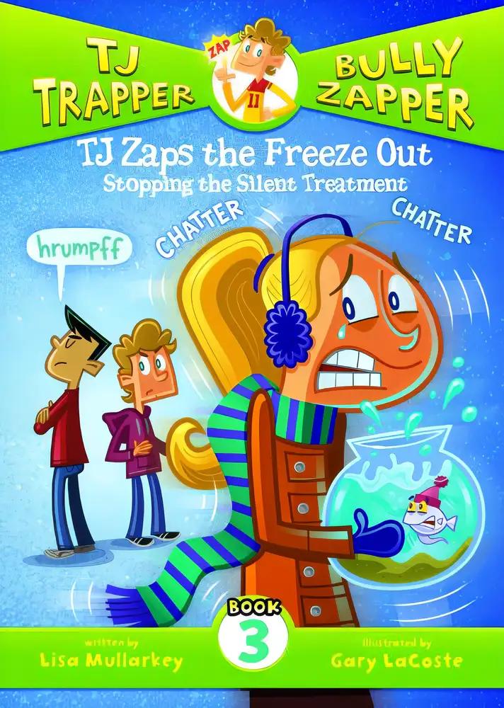 TJ Zaps the Freeze Out: Stopping the Silent Treatment (TJ Trapper, Bully Zapper) (Tj Trapper Bully Zapper, 3)