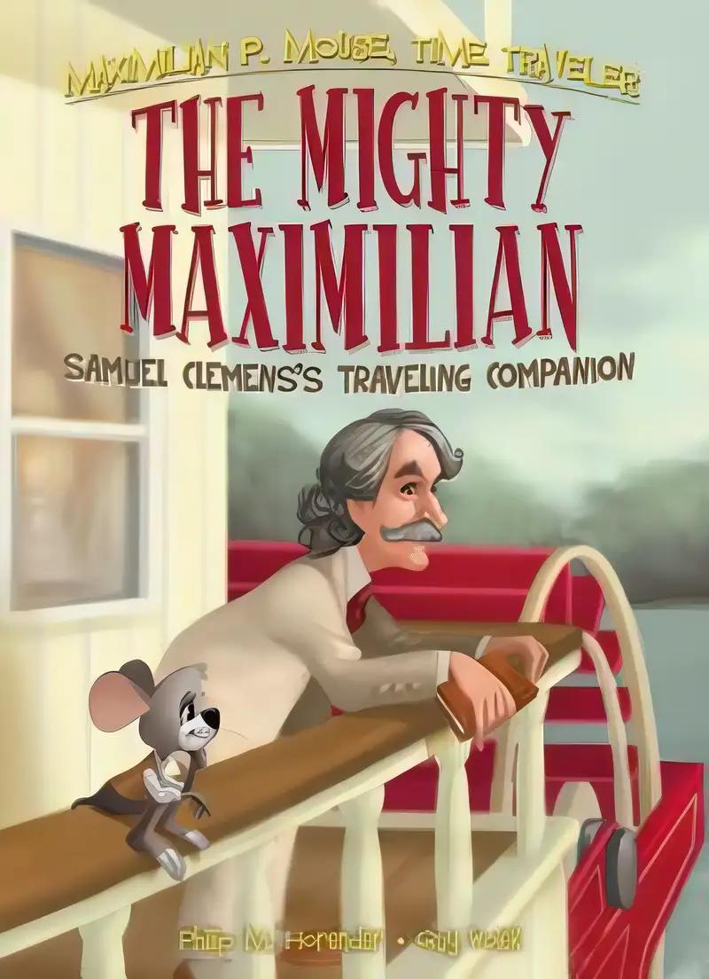 Mighty Maximilian: Samuel Clemens's Traveling Companion Book 4 (Maximilian P. Mouse, Time Traveler) (Maximilian P. Mouse Time Traveler, 4)