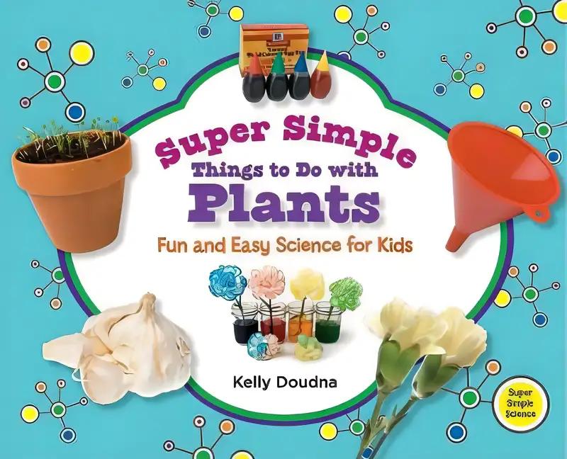 Super Simple Things to Do With Plants: Fun and Easy Science for Kids: Fun and Easy Science for Kids (Super Simple Science)