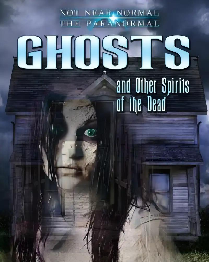 Ghosts and Other Spirits of the Dead (Not Near Normal: The Paranormal)