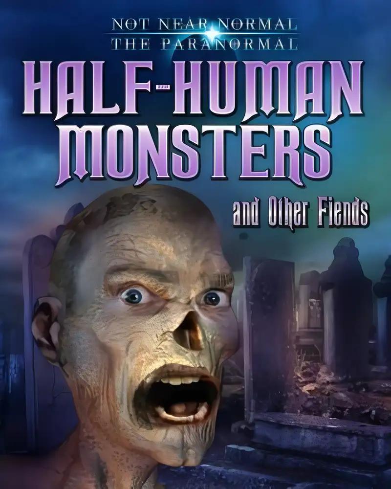 Half-Human Monsters and Other Fiends (Not Near Normal: The Paranormal)