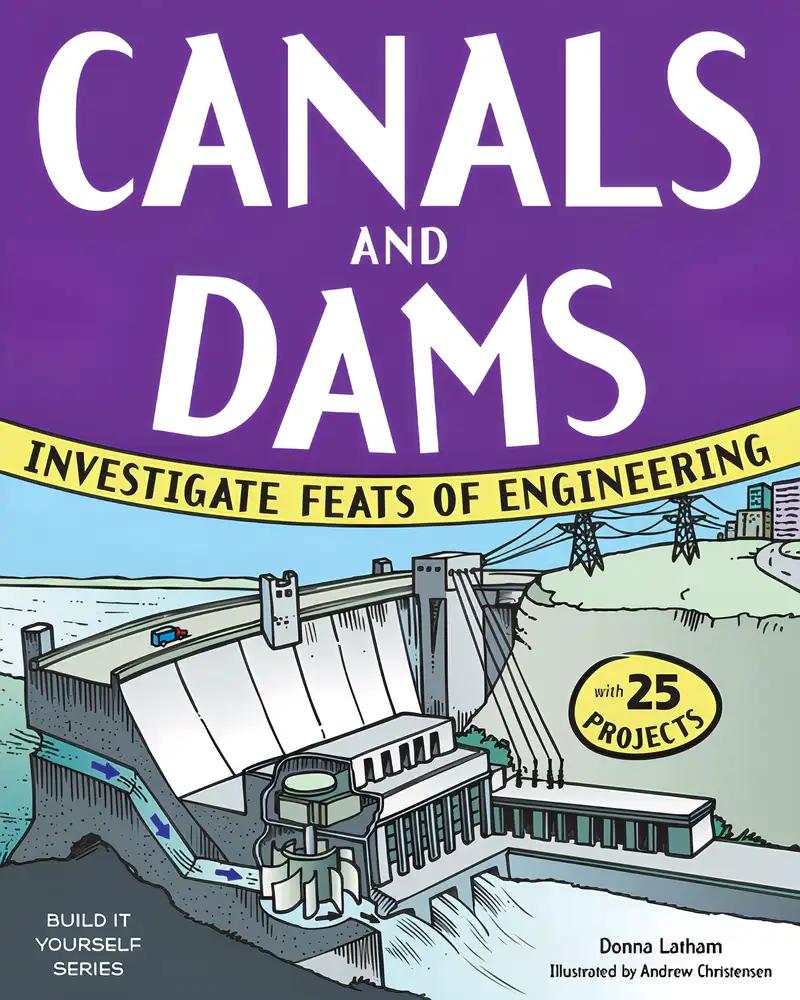 Canals and Dams: Investigate Feats of Engineering with 25 Projects (Build It Yourself)