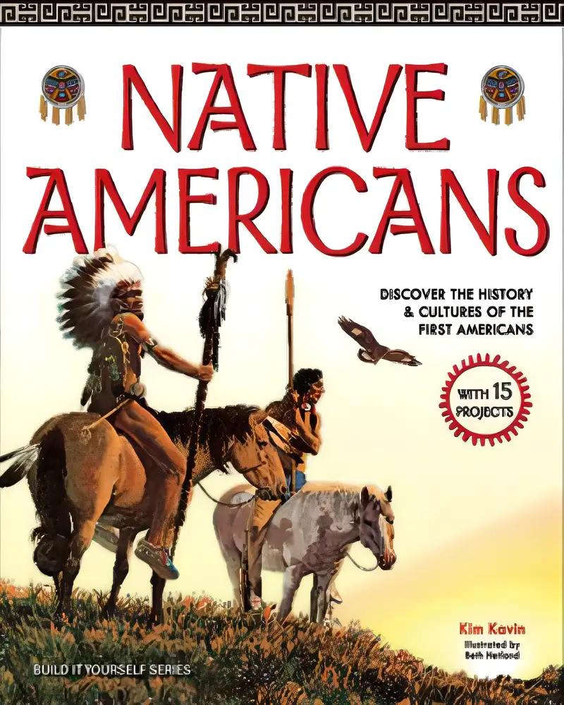 Native Americans: DISCOVER THE HISTORY & CULTURES OF THE FIRST AMERICANS WITH 15 PROJECTS