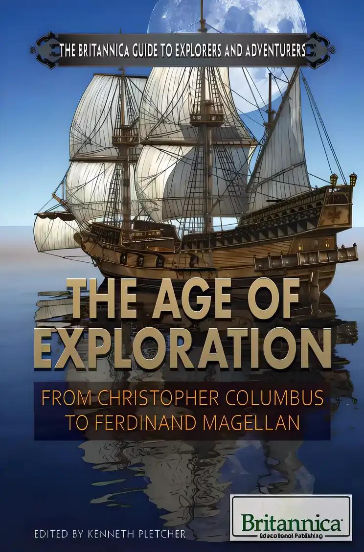 The Age of Exploration: From Christopher Columbus to Ferdinand Magellan (The Britannica Guide to Explorers and Adventurers)