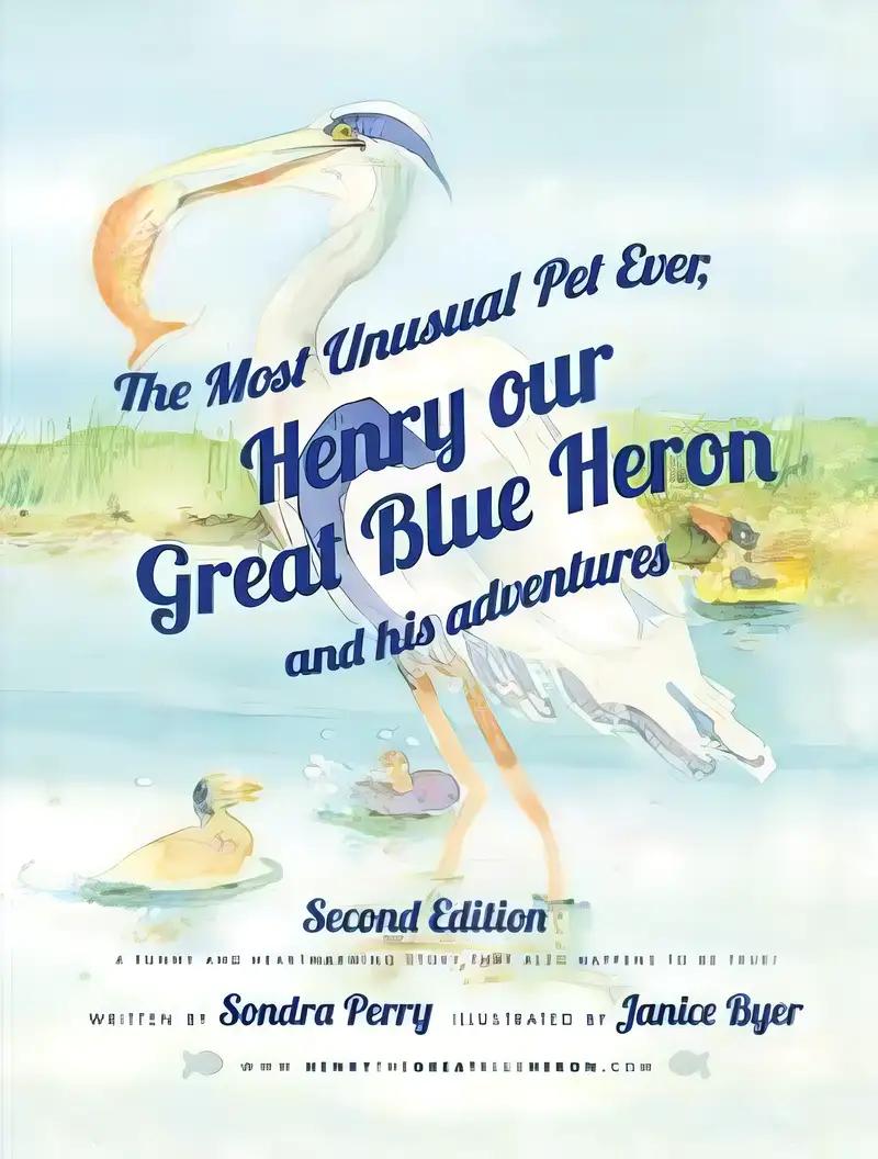 The Most Unusual Pet Ever, Henry our Great Blue Heron and his adventures 2nd Edition