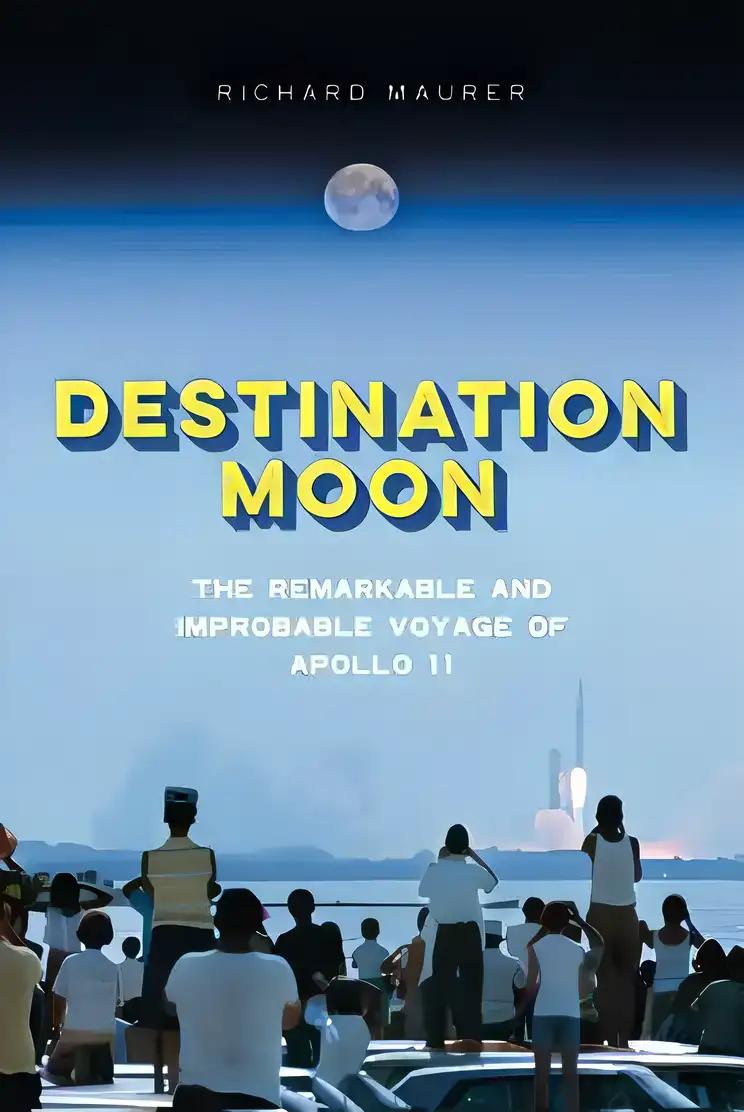 Destination Moon: The Remarkable and Improbable Voyage of Apollo 11