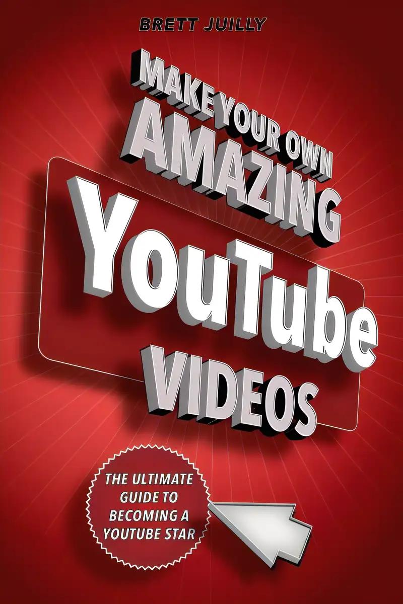 Make Your Own Amazing YouTube Videos: Learn How to Film, Edit, and Upload Quality Videos to YouTube