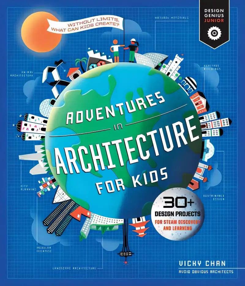 Adventures in Architecture for Kids: 30 Design Projects for STEAM Discovery and Learning (Volume 2) (Design Genius Jr., 2)