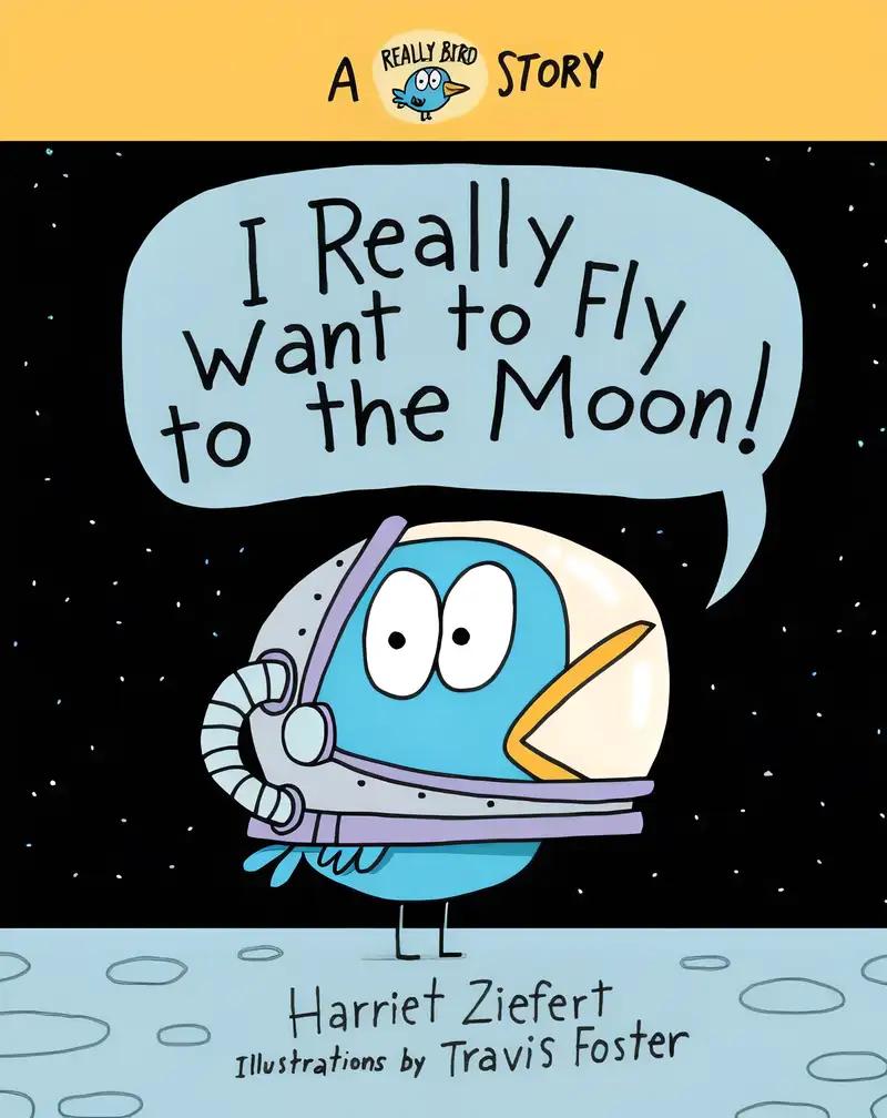 I Really Want to Fly to the Moon!: A Really Bird Story (Really Bird Stories, 3)