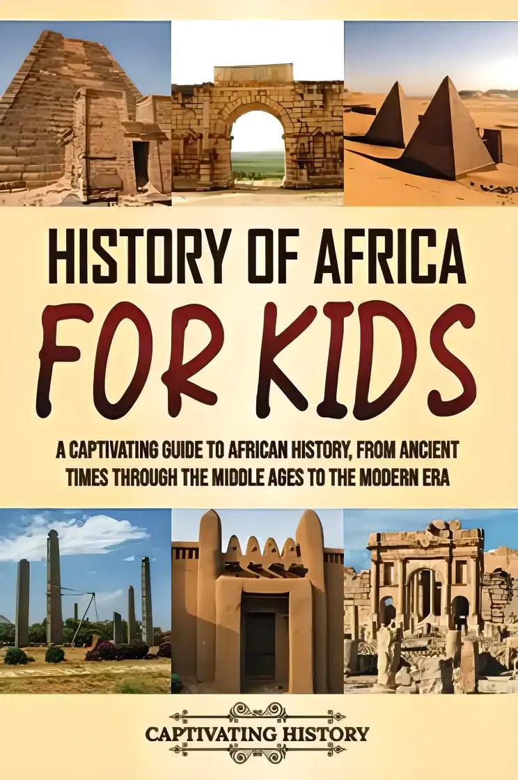 History of Africa for Kids: A Captivating Guide to African History, from Ancient Times through the Middle Ages to the Modern Era