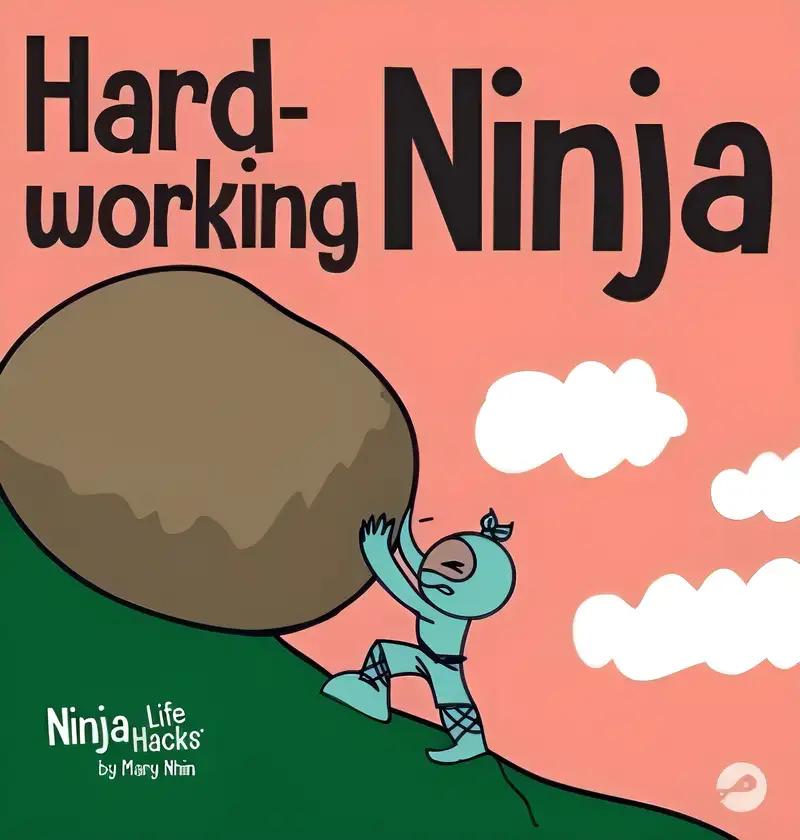 Hard-working Ninja: A Children's Book About Valuing a Hard Work Ethic (Ninja Life Hacks)