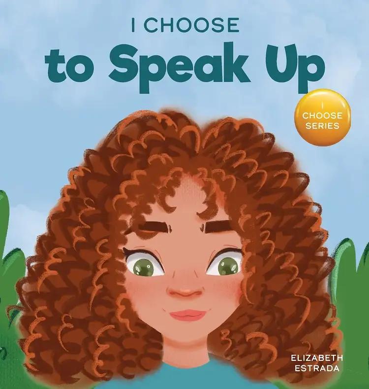 I Choose to Speak Up: A Colorful Picture Book About Bullying, Discrimination, or Harassment