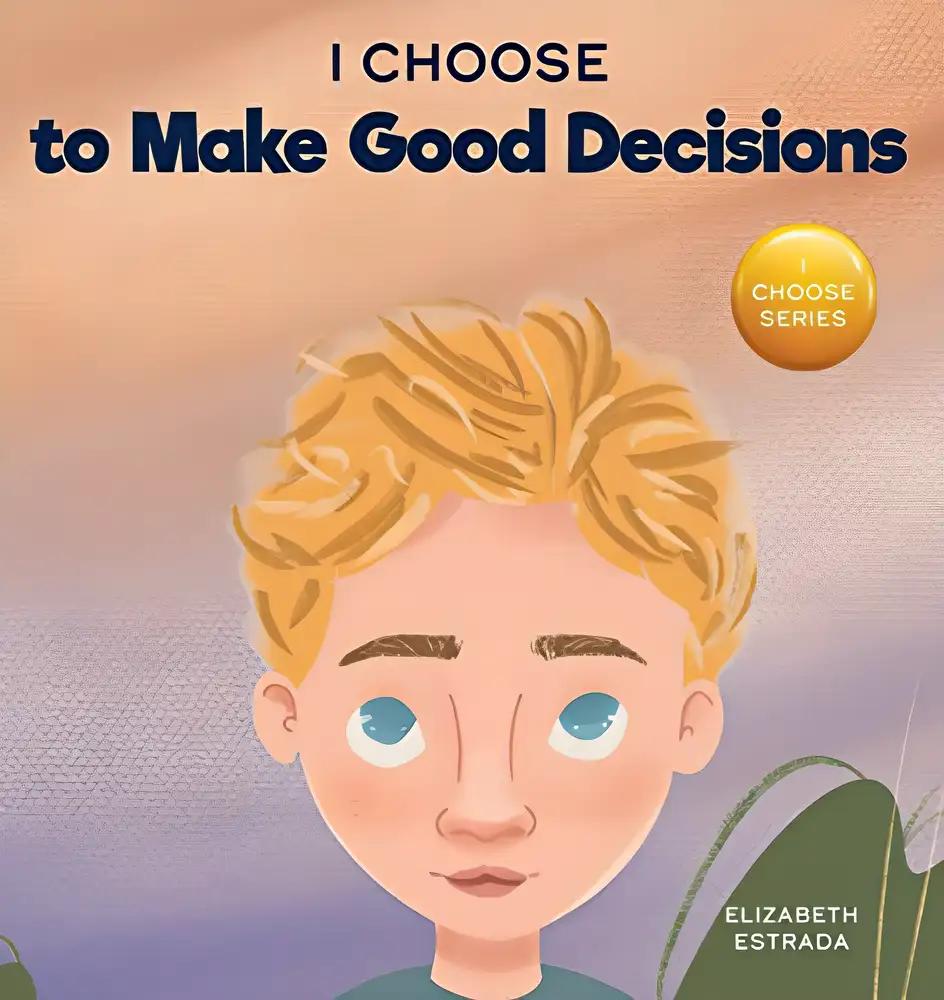 I Choose to Make Good Decisions: A Rhyming Picture Book About Making Good Decisions