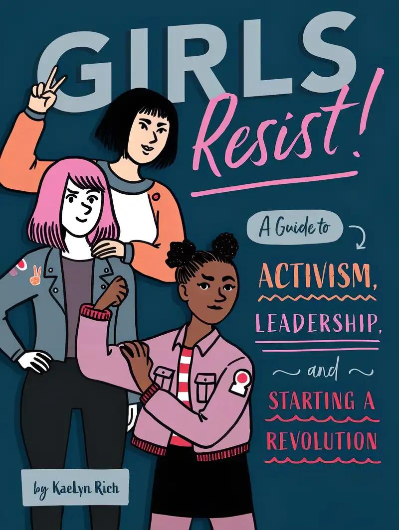 Girls Resist!: A Guide to Activism, Leadership, and Starting a Revolution