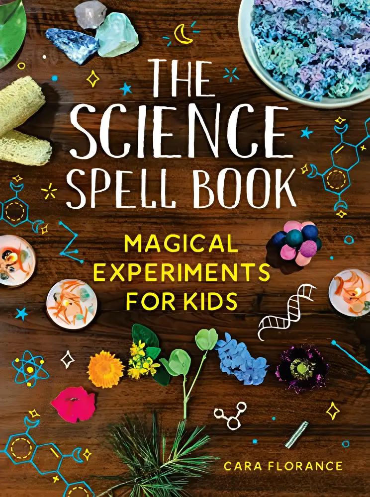 The Science Spell Book: 30 Enchanting Experiments for Kids