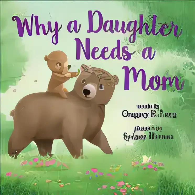 Why a Daughter Needs a Mom: Celebrate Your Special Mother Daughter Bond this Christmas with this Heartwarming Picture Book