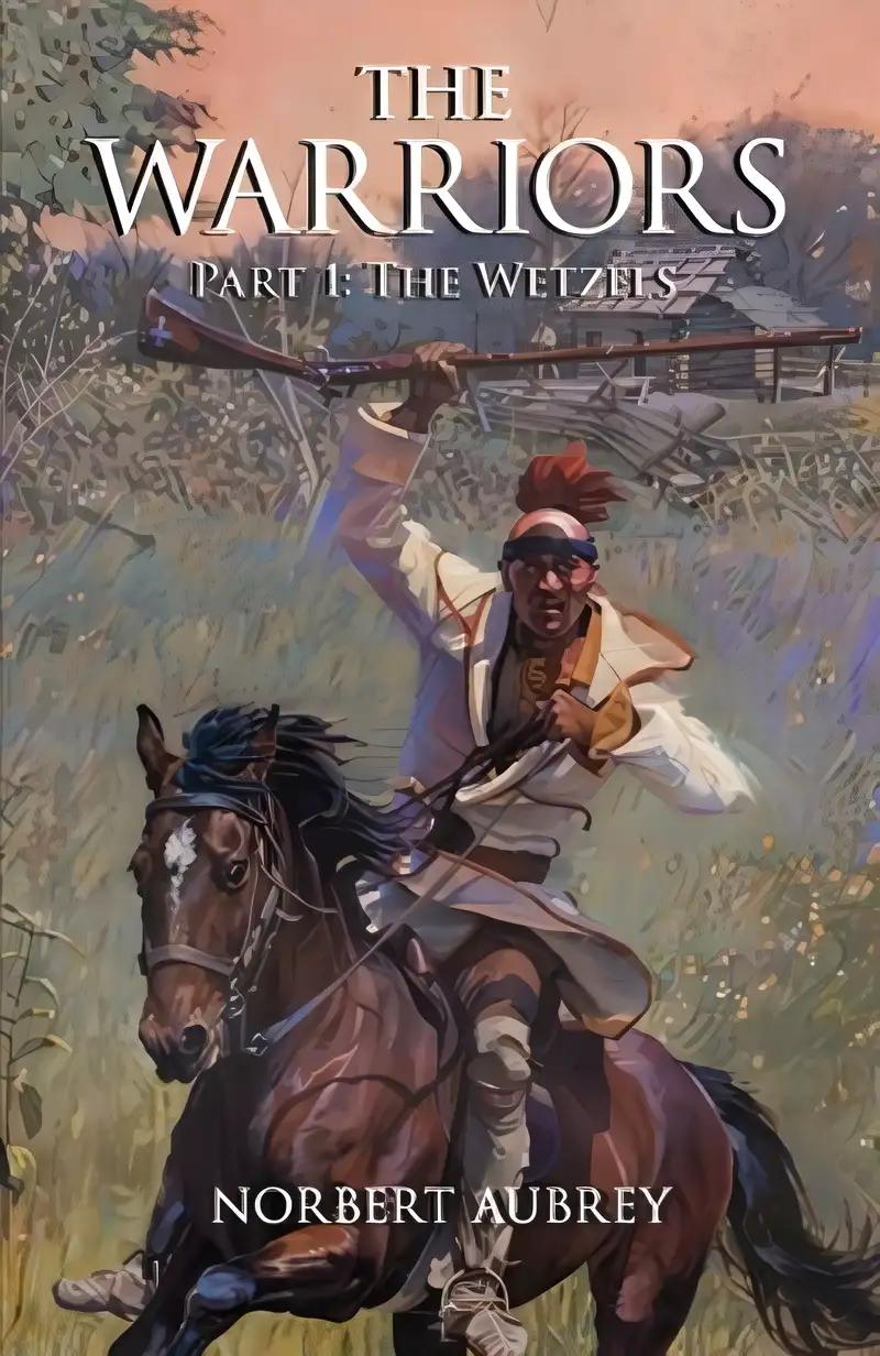 The Warriors: Part 1: The Wetzels (The Story of the Ohio Valley American Indians)