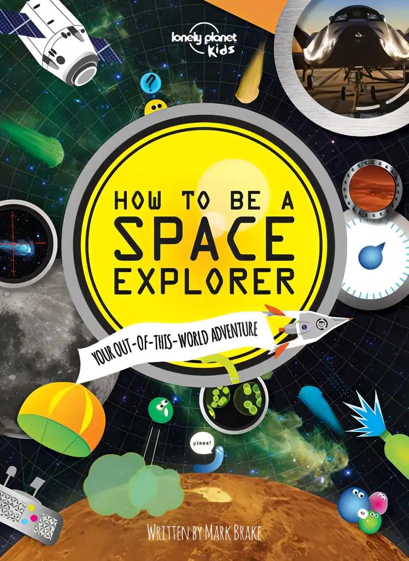 Lonely Planet Kids How to be a Space Explorer 1: Your Out-of-this-World Adventure