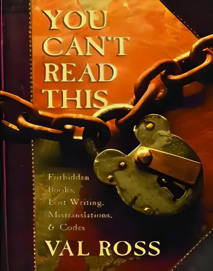 You Can't Read This: Forbidden Books, Lost Writing, Mistranslations, and Codes