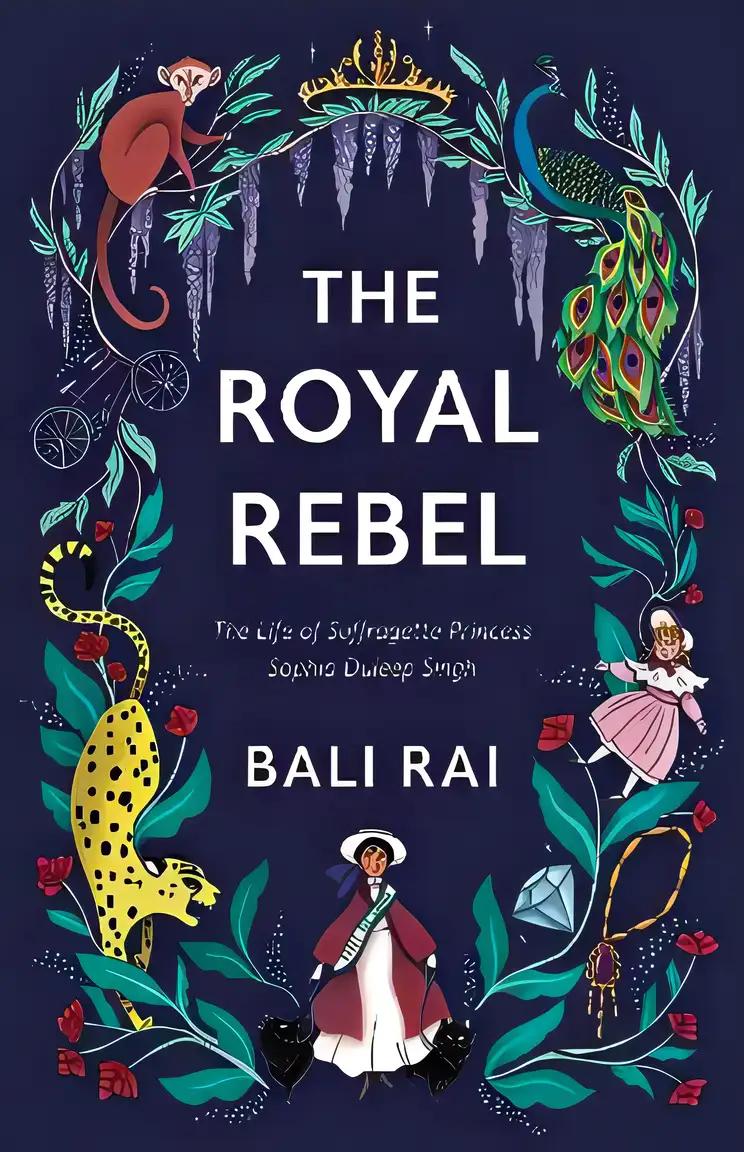 The Royal Rebel: The Life of Suffragette Princess Sophia Duleep Singh