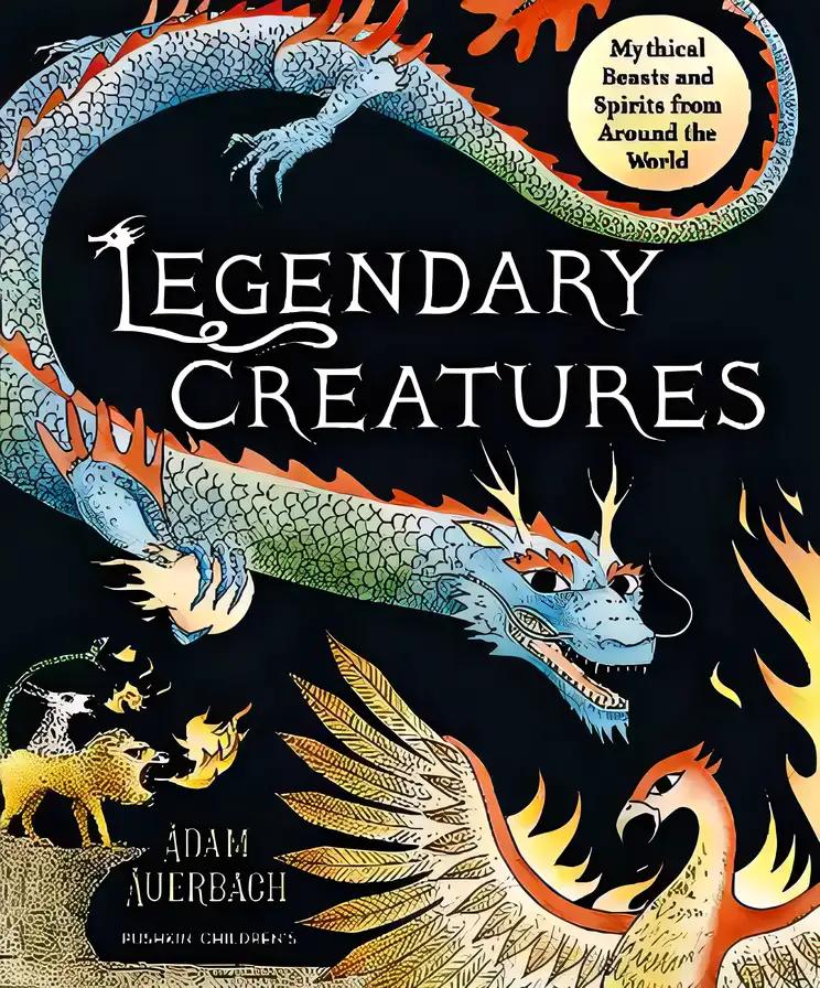 Legendary Creatures: Mythical Beasts and Spirits from Around the World