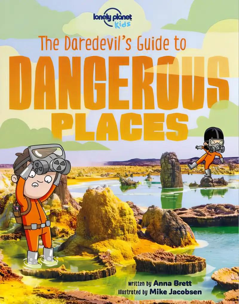 The Daredevil's Guide to Dangerous Places (Lonely Planet Kids)