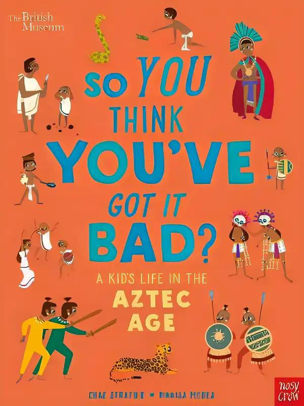 British Museum: So You Think You've Got it Bad? A Kid's Life in the Aztec Age