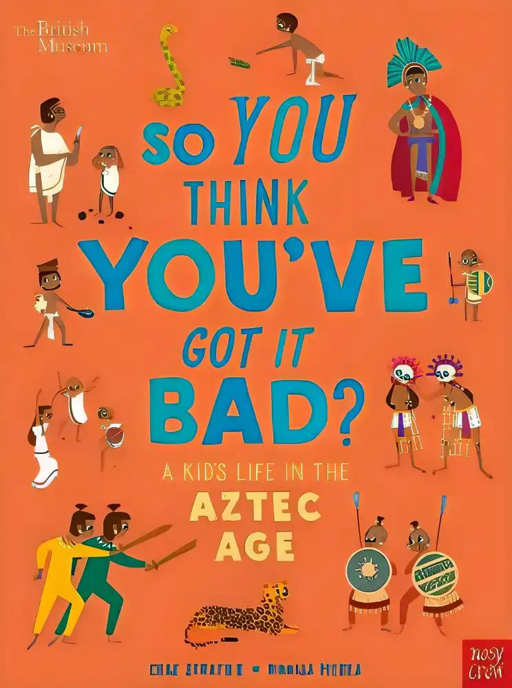 British Museum: So You Think You've Got it Bad? A Kid's Life in the Aztec Age