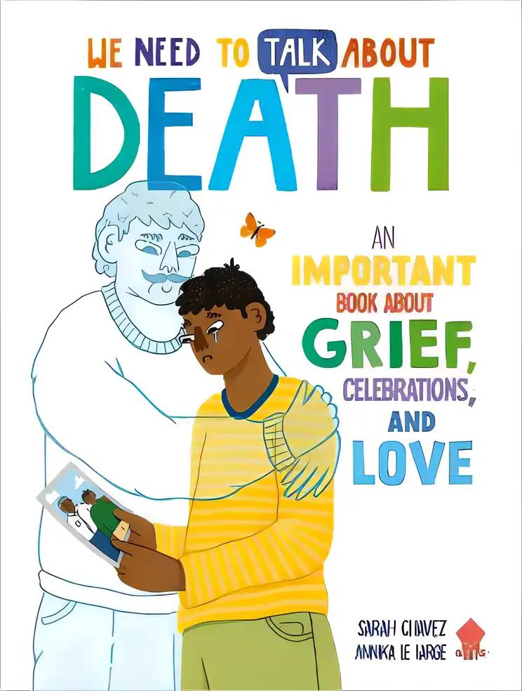 We Need to Talk About Death: An IMPORTANT Book About Grief, Celebrations, and Love