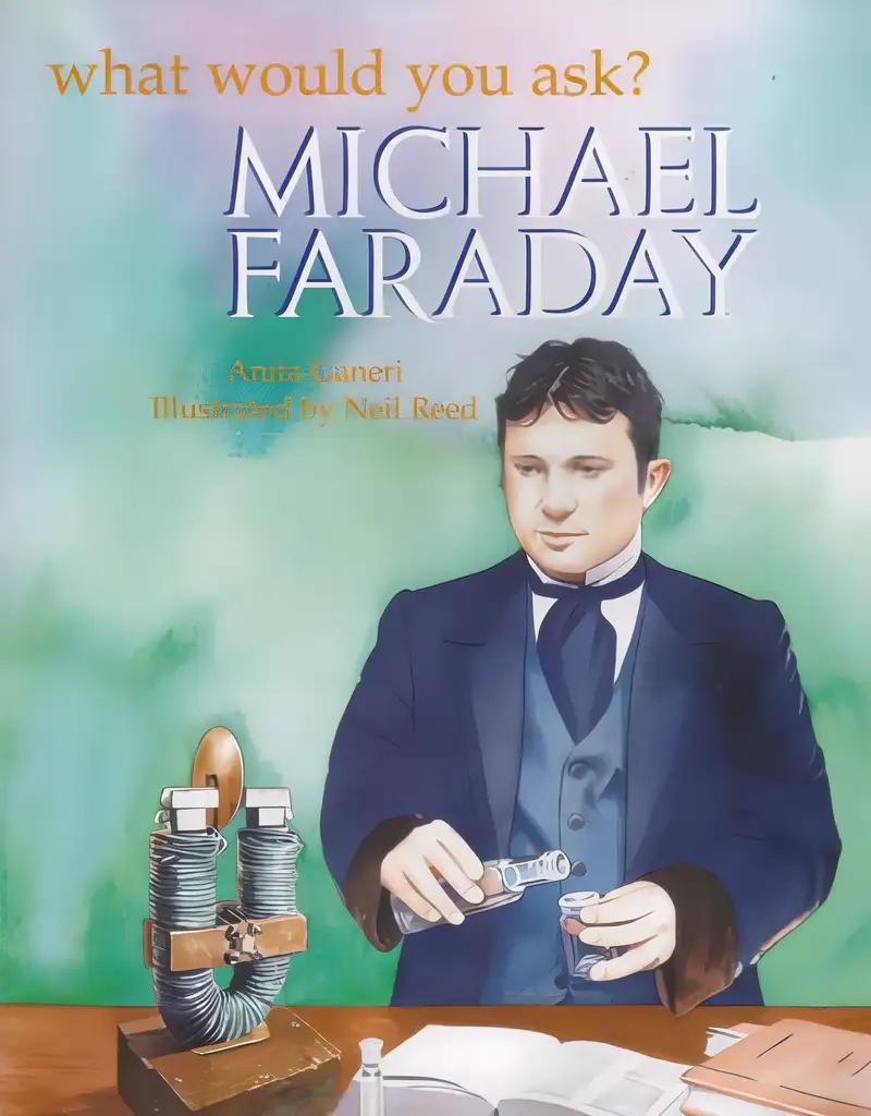 What Would You Ask? Michael Faraday