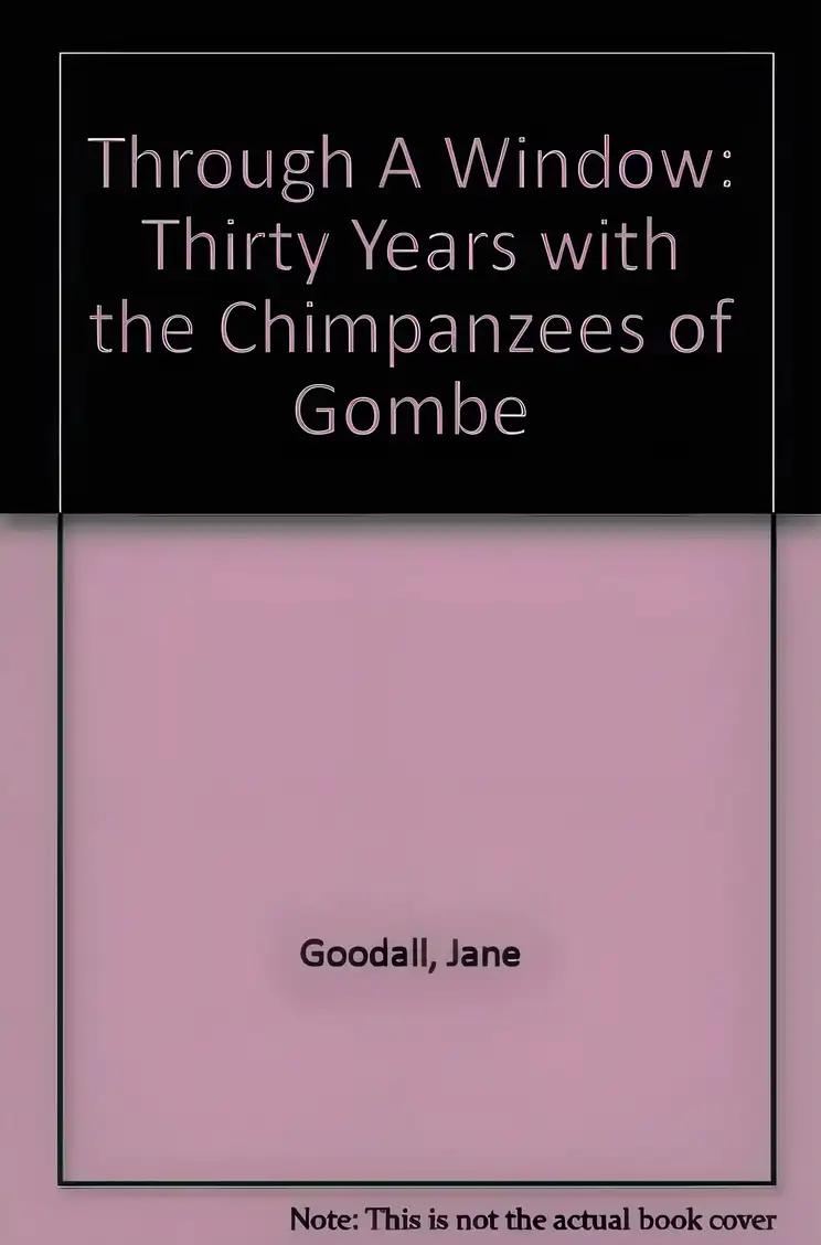 Through a Window: My Thirty Years with the Chimpanzees of Gombe