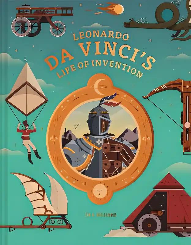 Leonardo da Vinci's Life of Invention: A stunningly illustrated children’s book on da Vinci’s life, inventions, art and genius