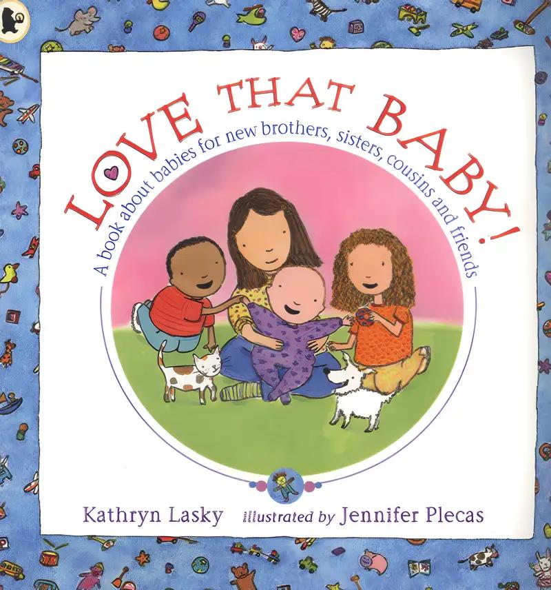 Love That Baby!: A Book About Babies for New Brothers, Sisters, Cousins, and Friends