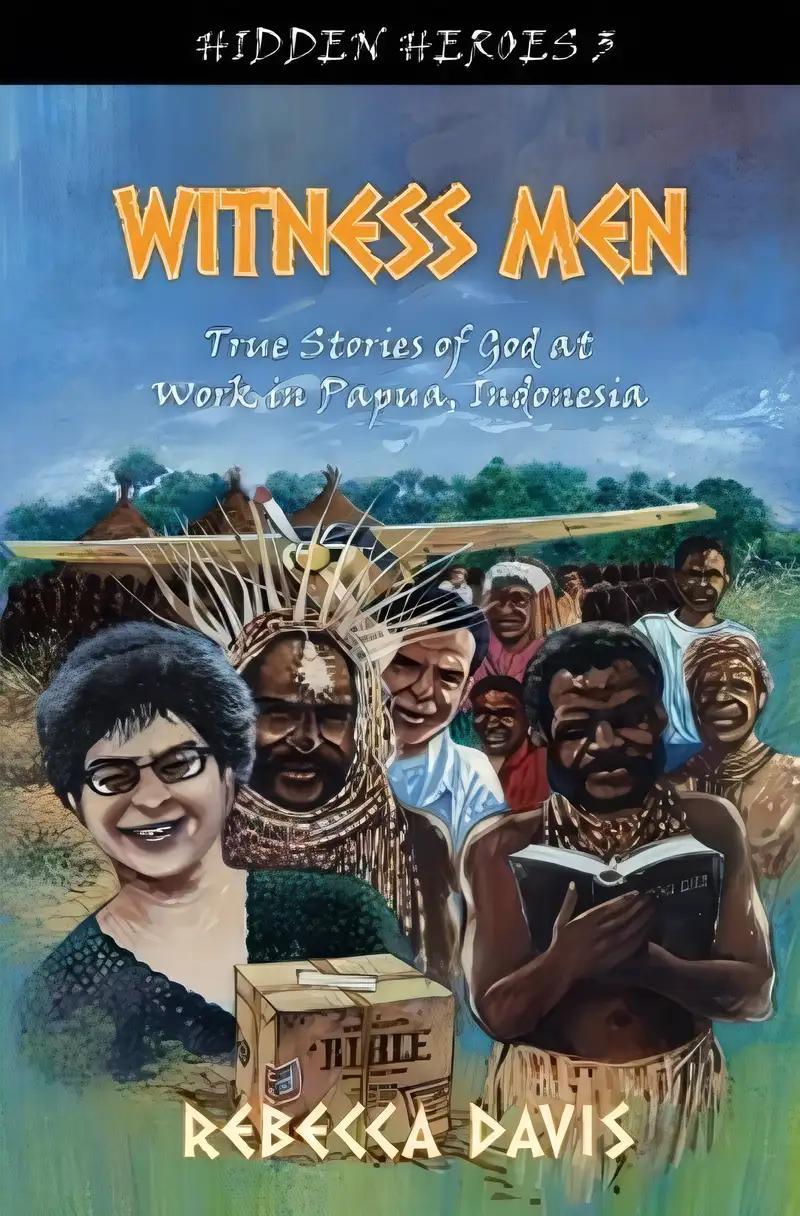 Witness Men: True Stories of God at Work in Papua, Indonesia (Hidden Heroes)