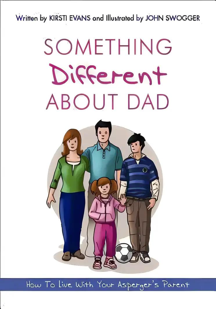 Something Different About Dad: How to Live with Your Amazing Asperger Parent