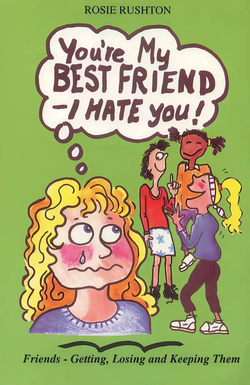 You're My Best Friend - I Hate You: Friends - Getting, Losing and Keeping Them