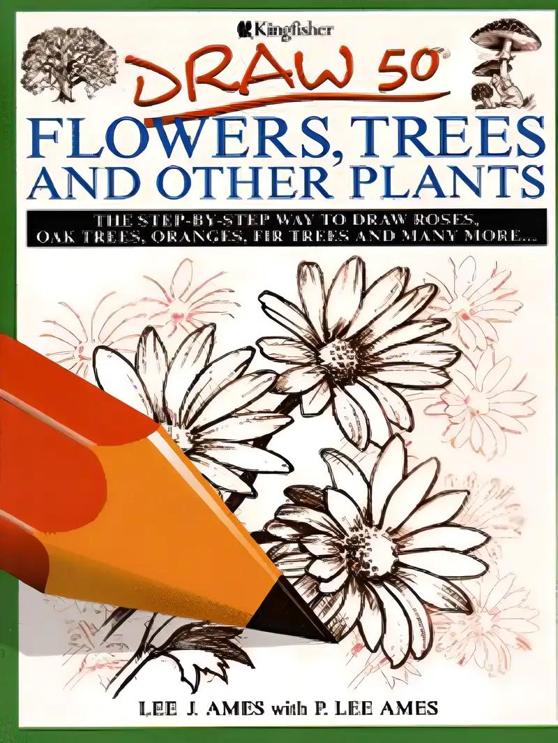 Draw 50 Flowers, Trees, and Other Plants: The Step-by-Step Way to Draw Orchids, Weeping Willows, Prickly Pears, Pineapples and Many More...