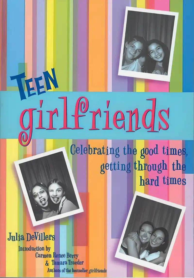 Teen Girlfriends: Celebrating the Good Times, Getting Through the Hard Times (Girlfriends Series)