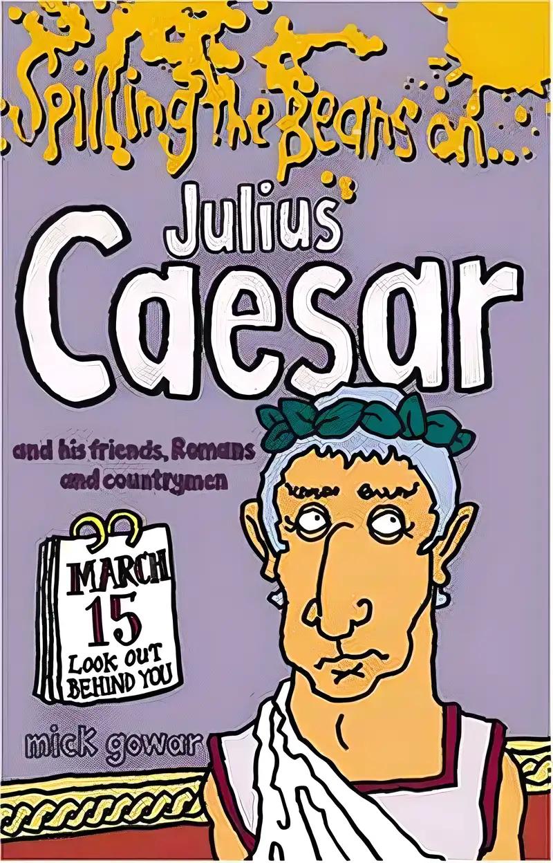 Spilling the Beans on Julius Ceasar and His Friends, Romans and Countrymen